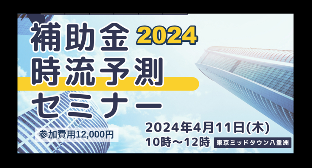 「2024年度版　超速報！補助金の時流を大胆予測！」～後手にならずに“補助金戦略”を事業計画に組み込め！～