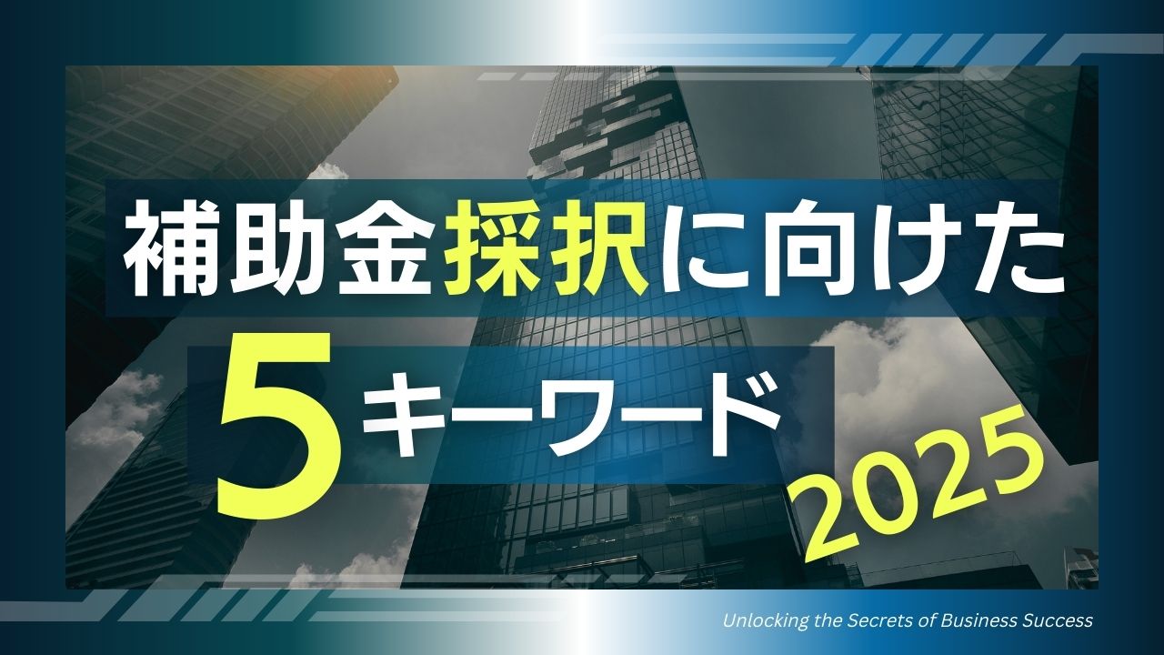 補助金採択に向けた5つのキーワード【2025年版】