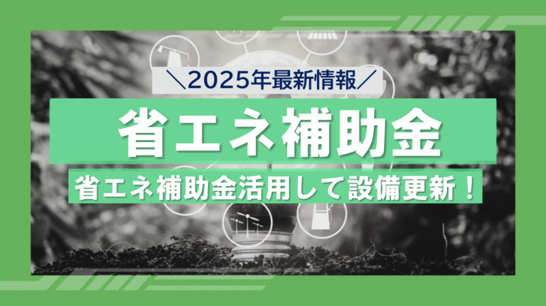 省エネ補助金2025年最新情報｜省エネ補助金活用して設備更新！