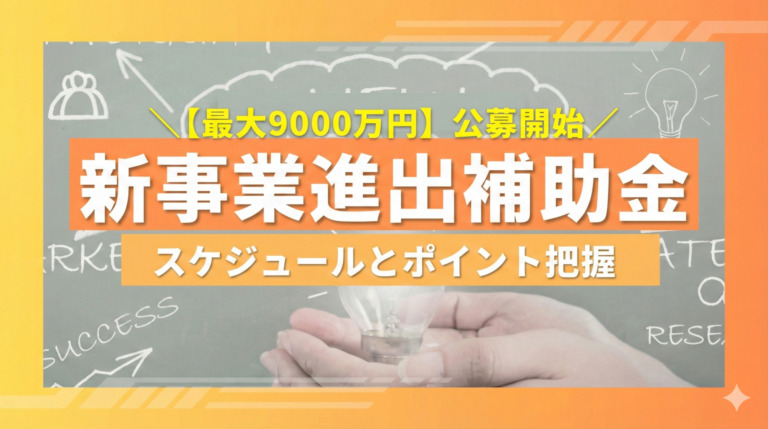 新規事業の構想を「最大9,000万円」の補助金で実現する｜新事業進出補助金第3回